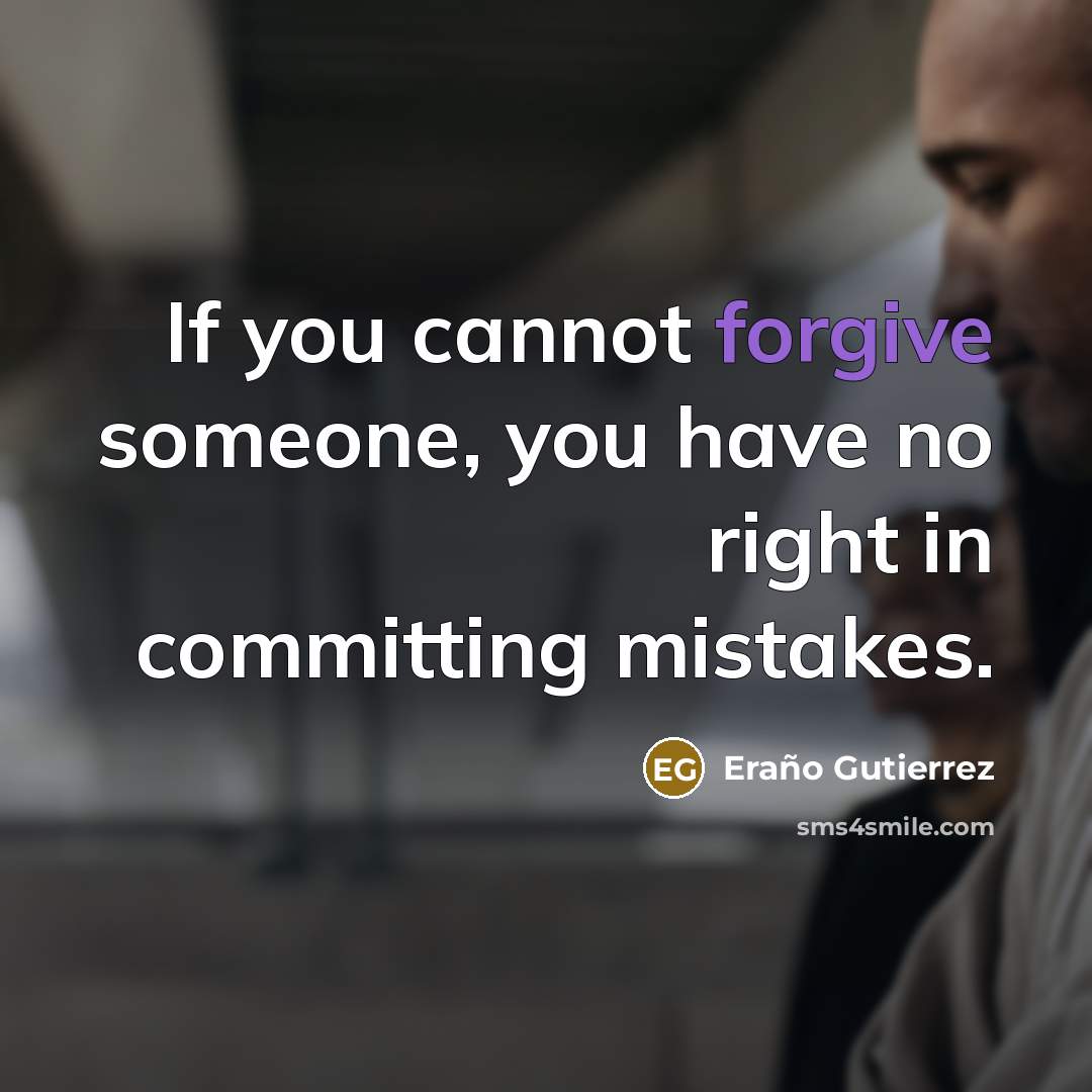 “If you cannot forgive someone, you have no right in committing mistakes.” quote by Eraño Gutierrez