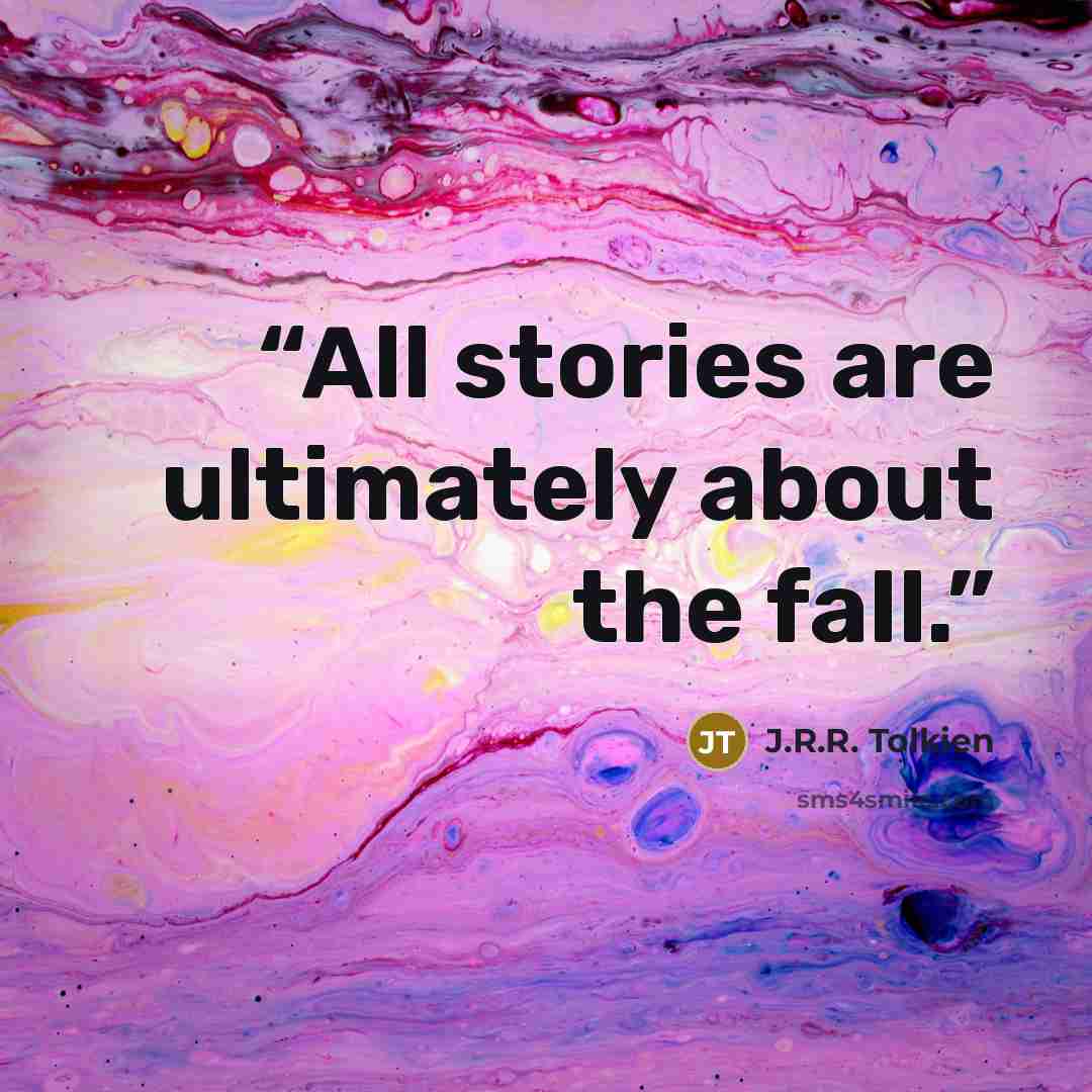 “All stories are ultimately about the fall.” quote by J.R.R. Tolkien