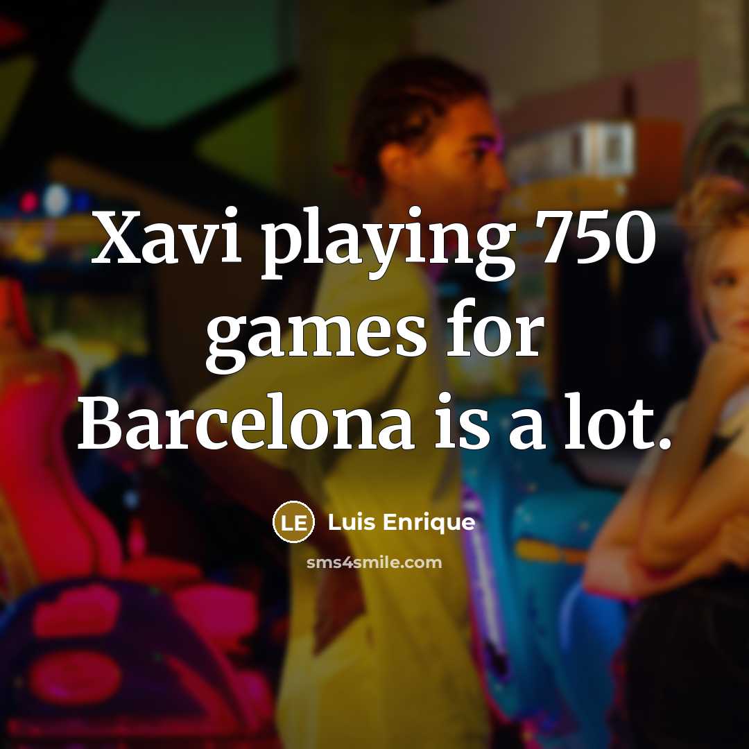 “Xavi playing 750 games for Barcelona is a lot.” quote by Luis Enrique