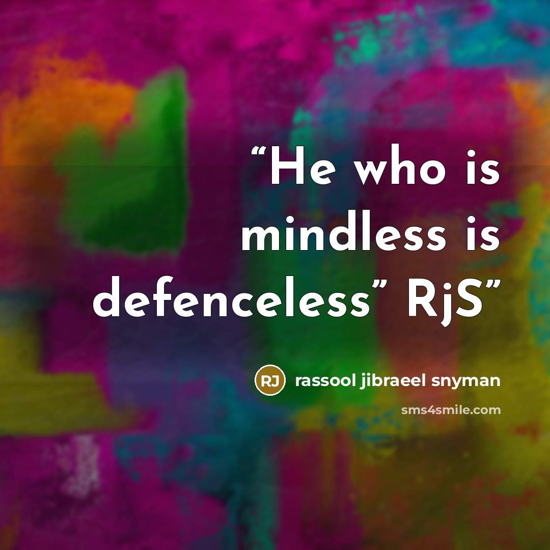 “He who is mindless is defenceless” RjS” quote by rassool jibraeel snyman