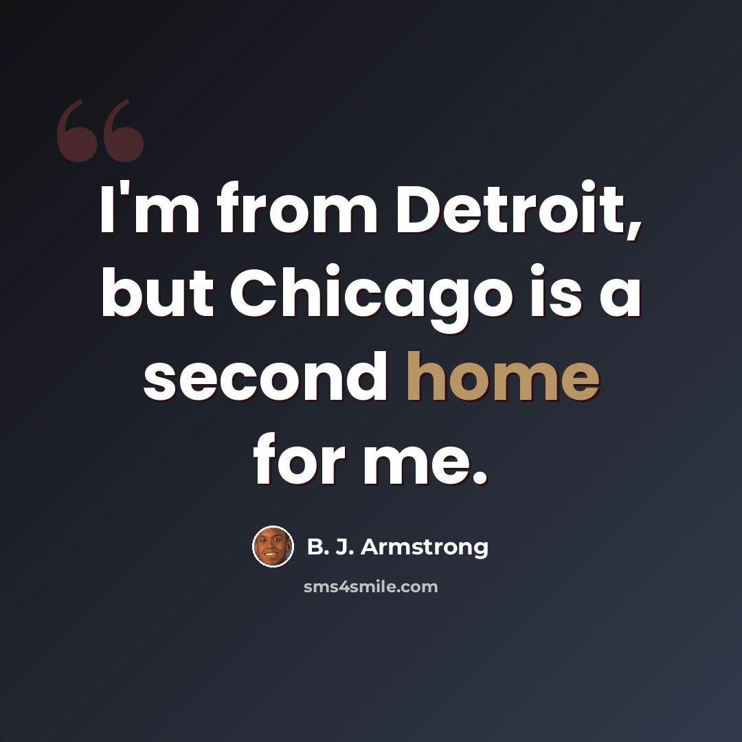 “I'm from Detroit, but Chicago is a second home for me.” quote by B. J. Armstrong