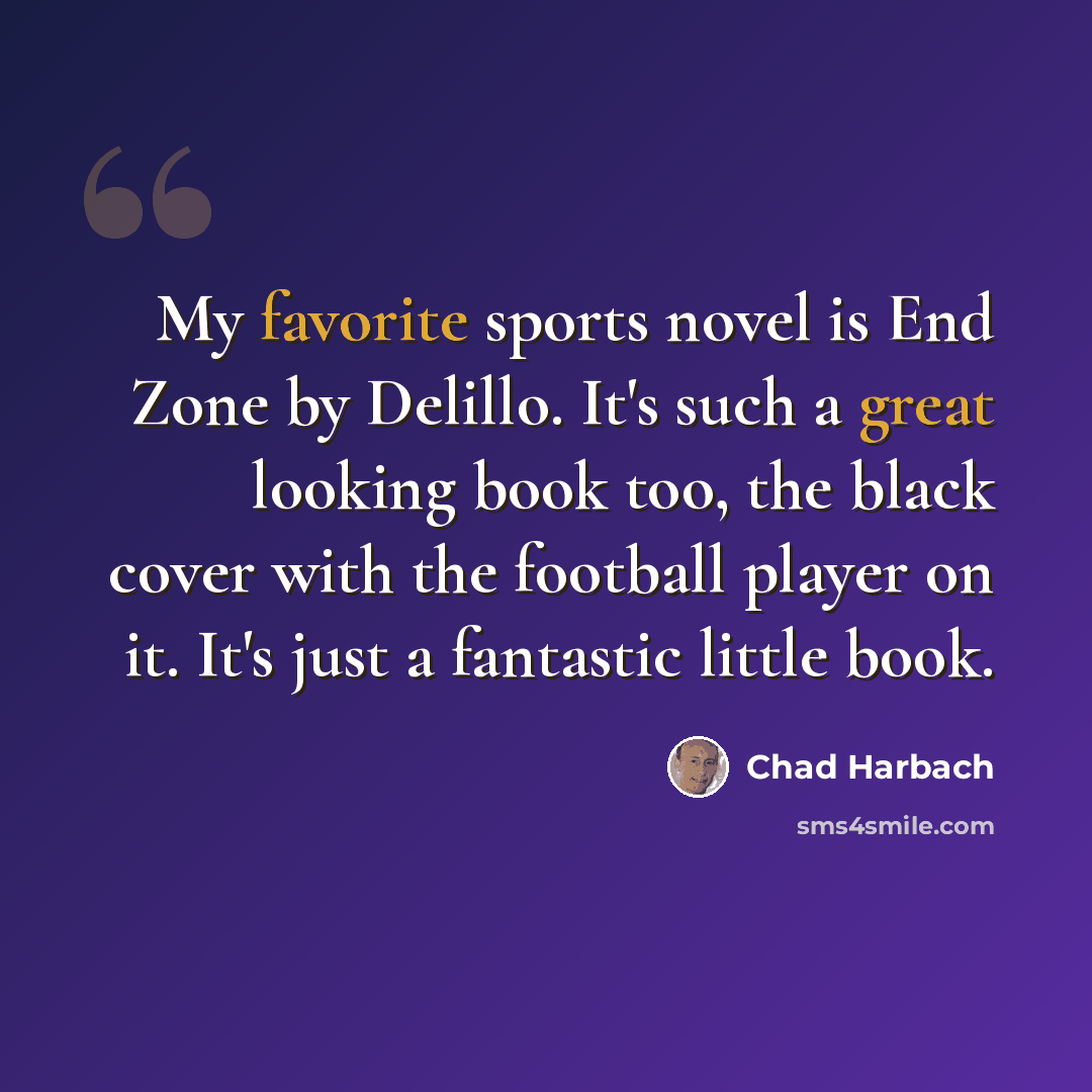 “My favorite sports novel is End Zone by Delillo. It's such a great looking book too, the black cover with the football player on it. It's just a fantastic little book.” quote by Chad Harbach