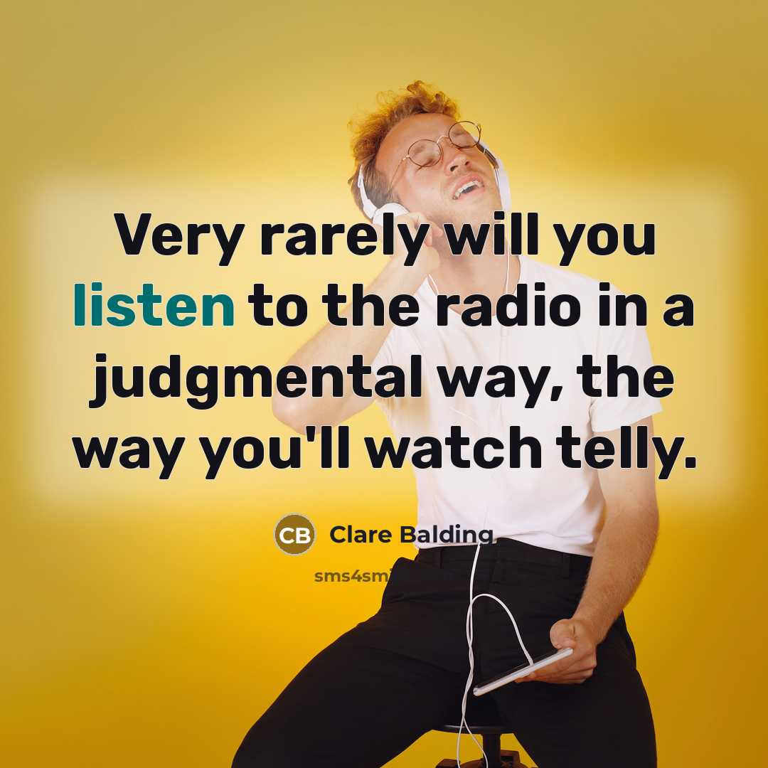 “Very rarely will you listen to the radio in a judgmental way, the way you'll watch telly.” quote by Clare Balding