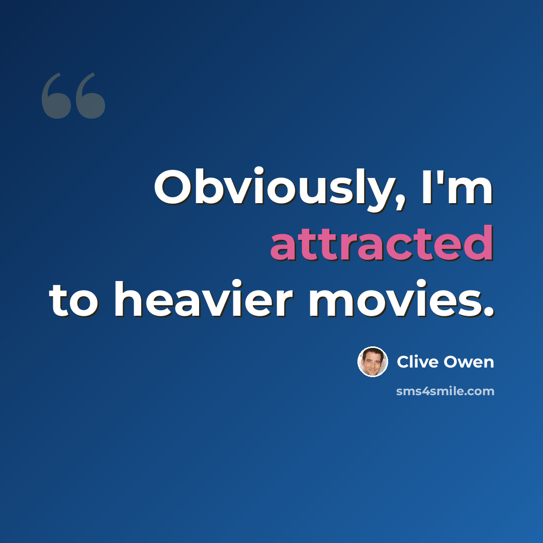 “Obviously, I'm attracted to heavier movies.” quote by Clive Owen