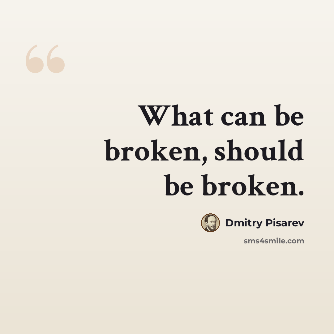 “What can be broken, should be broken.” quote by Dmitry Pisarev