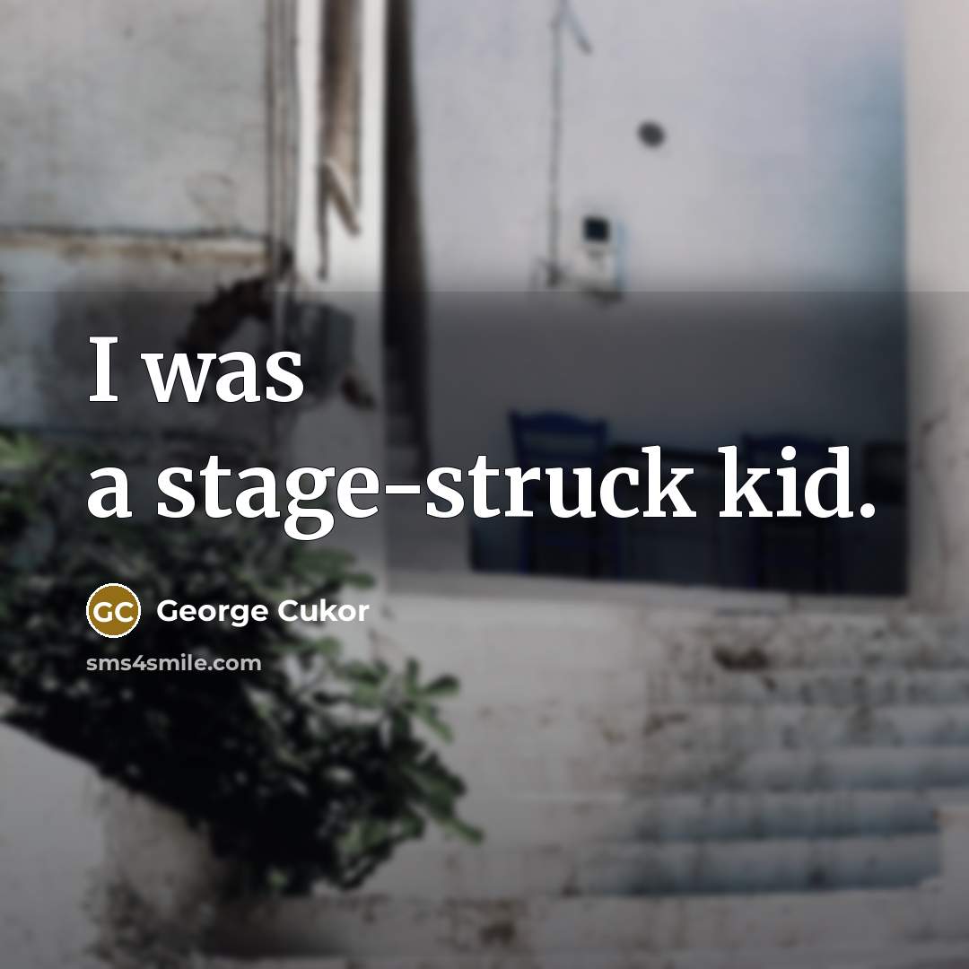 “I was a stage-struck kid.” quote by George Cukor