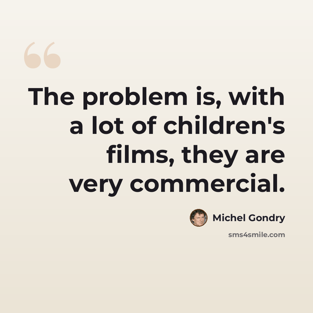 “The problem is, with a lot of children's films, they are very commercial.” quote by Michel Gondry