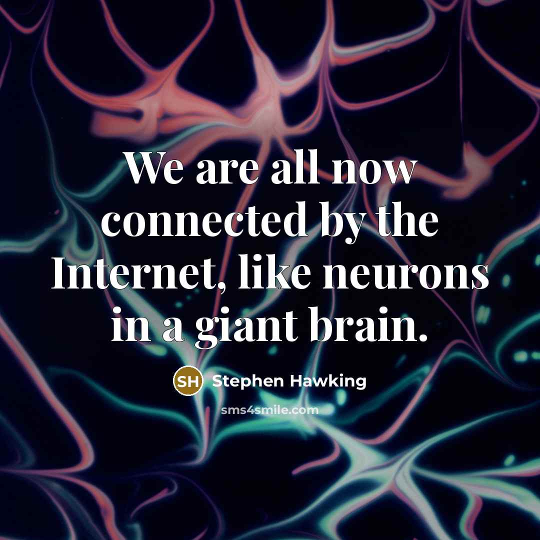 “We are all now connected by the Internet, like neurons in a giant brain.” quote by Stephen Hawking