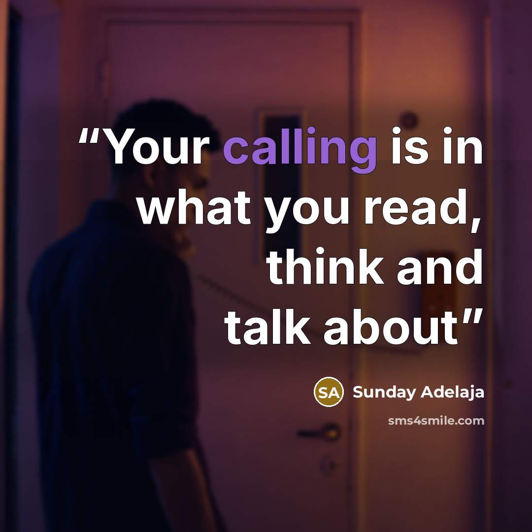 “Your calling is in what you read, think and talk about” quote by Sunday Adelaja