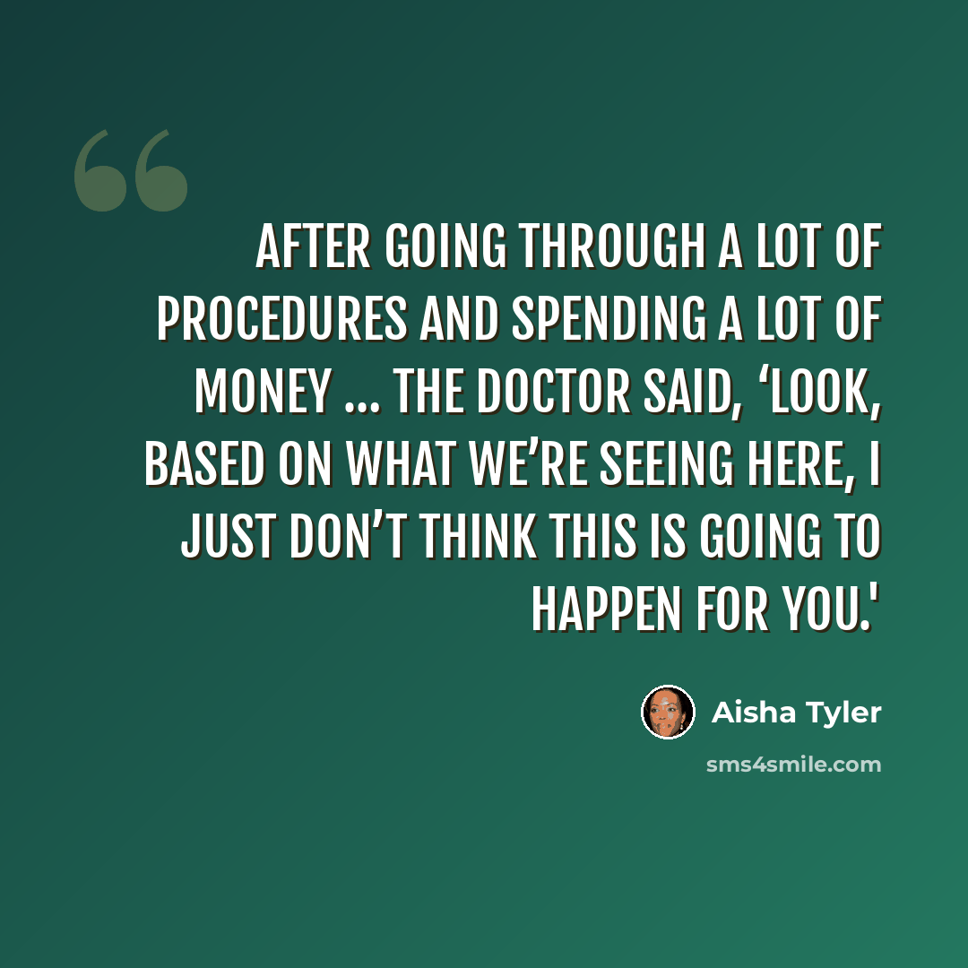 “After going through a lot of procedures and spending a lot of money … the doctor said, ‘Look, based on what we’re seeing here, I just don’t think this is going to happen for you.'” quote by Aisha Tyler