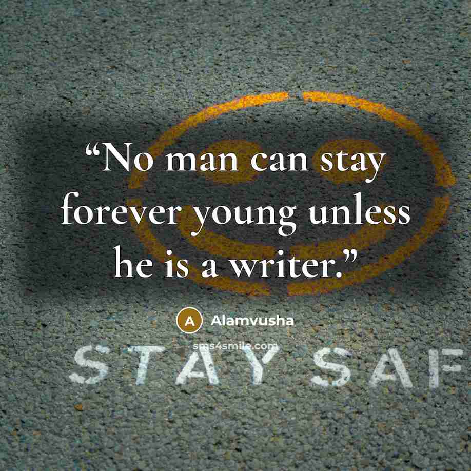 “No man can stay forever young unless he is a writer.” quote by Alamvusha
