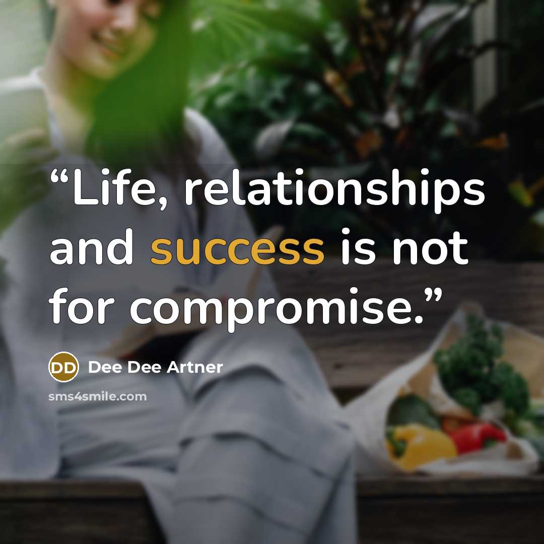 “Life, relationships and success is not for compromise.” quote by Dee Dee Artner