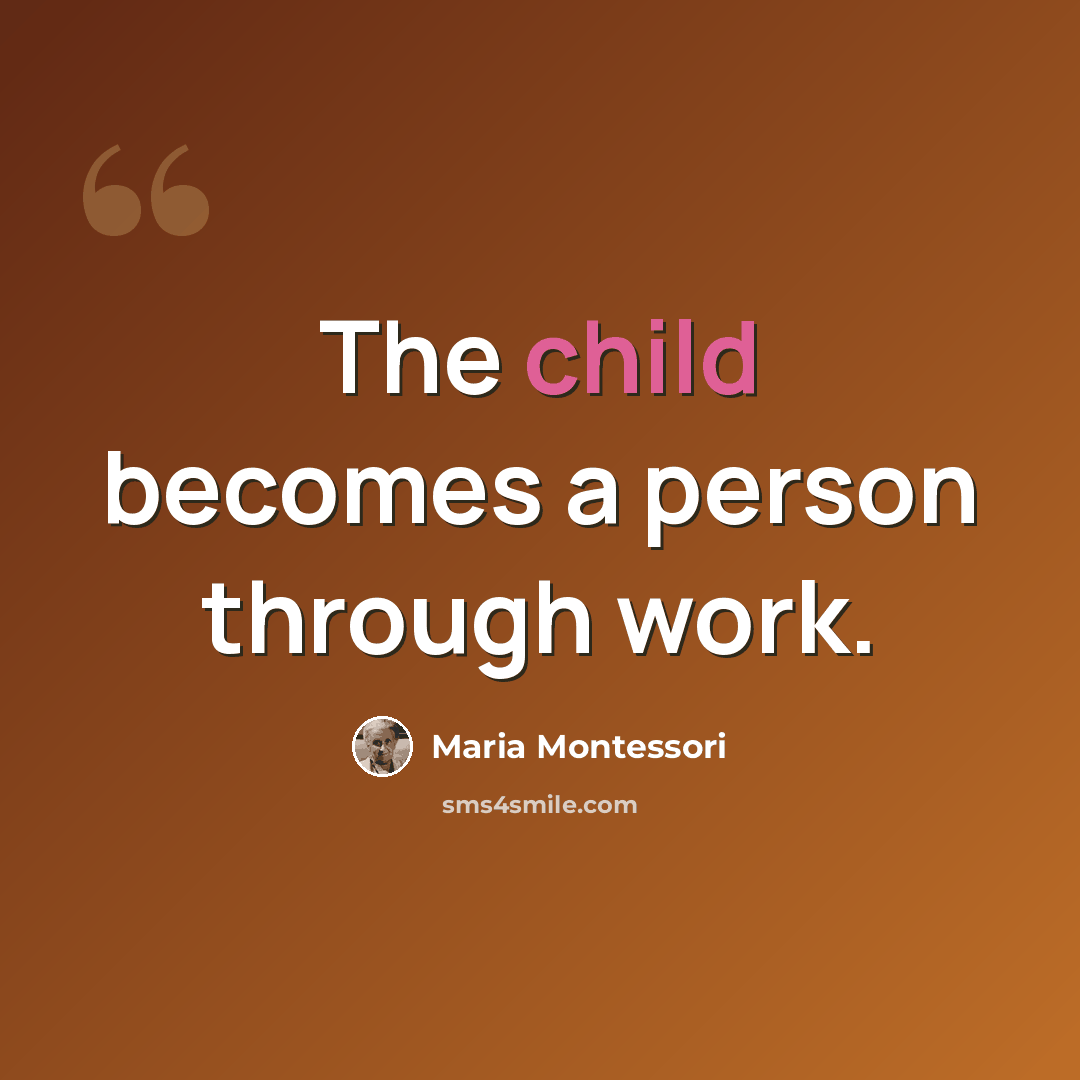 “The child becomes a person through work.” quote by Maria Montessori