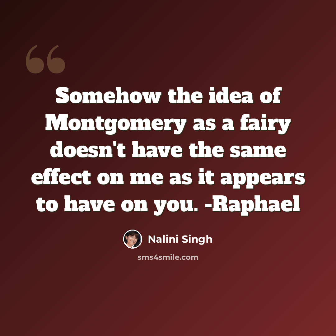 “Somehow the idea of Montgomery as a fairy doesn't have the same effect on me as it appears to have on you. -Raphael” quote by Nalini Singh