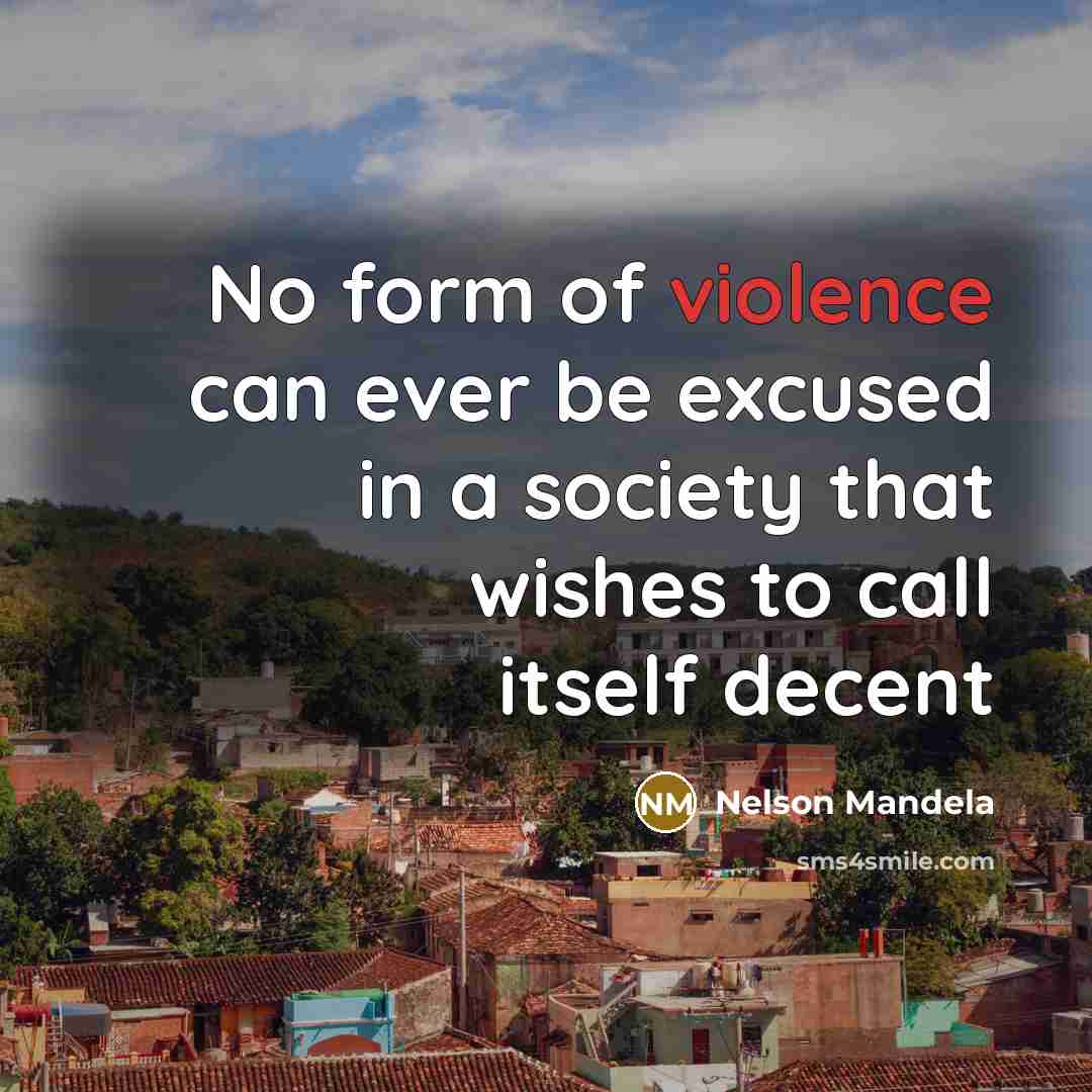 “No form of violence can ever be excused in a society that wishes to call itself decent” quote by Nelson Mandela