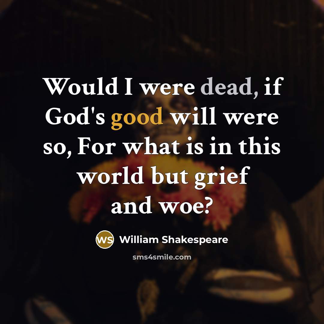 “Would I were dead, if God's good will were so, For what is in this world but grief and woe?” quote by William Shakespeare