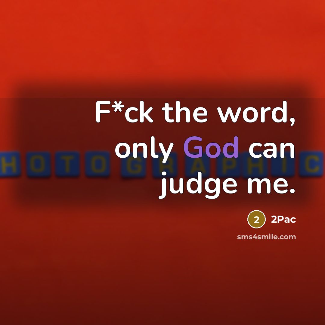 “F*ck the word, only God can judge me.” quote by 2pac