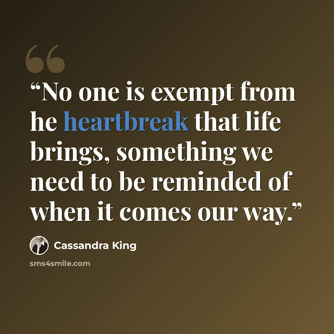 “No one is exempt from he heartbreak that life brings, something we need to be reminded of when it comes our way.” quote by Cassandra King