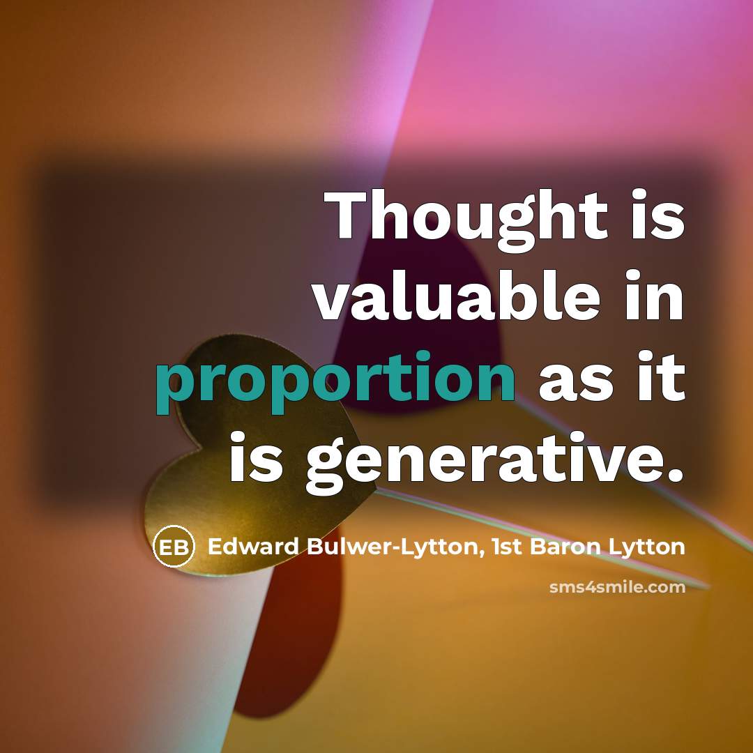 “Thought is valuable in proportion as it is generative.” quote by Edward Bulwer-Lytton, 1st Baron Lytton