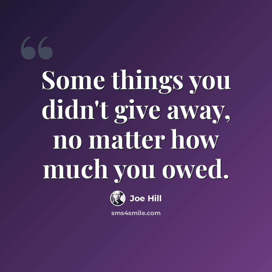 “Some things you didn't give away, no matter how much you owed.” quote by Joe Hill