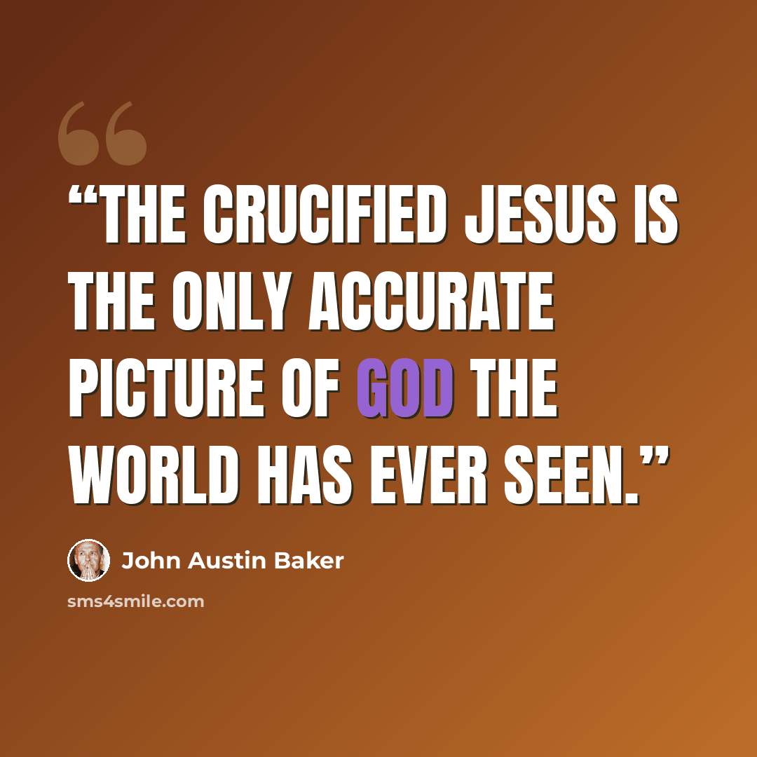“The crucified Jesus is the only accurate picture of God the world has ever seen.” quote by John Austin Baker