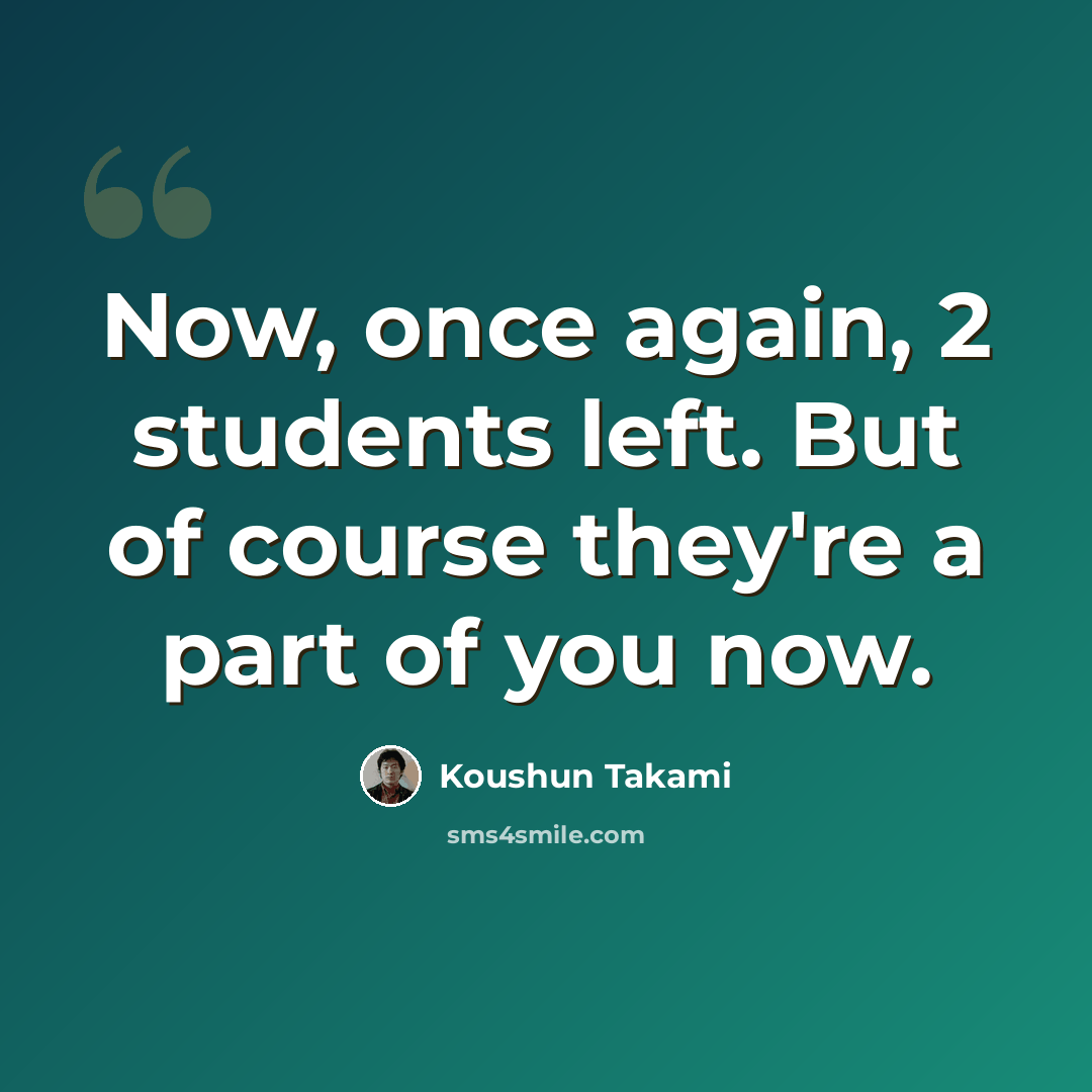 “Now, once again, 2 students left. But of course they're a part of you now.” quote by Koushun Takami