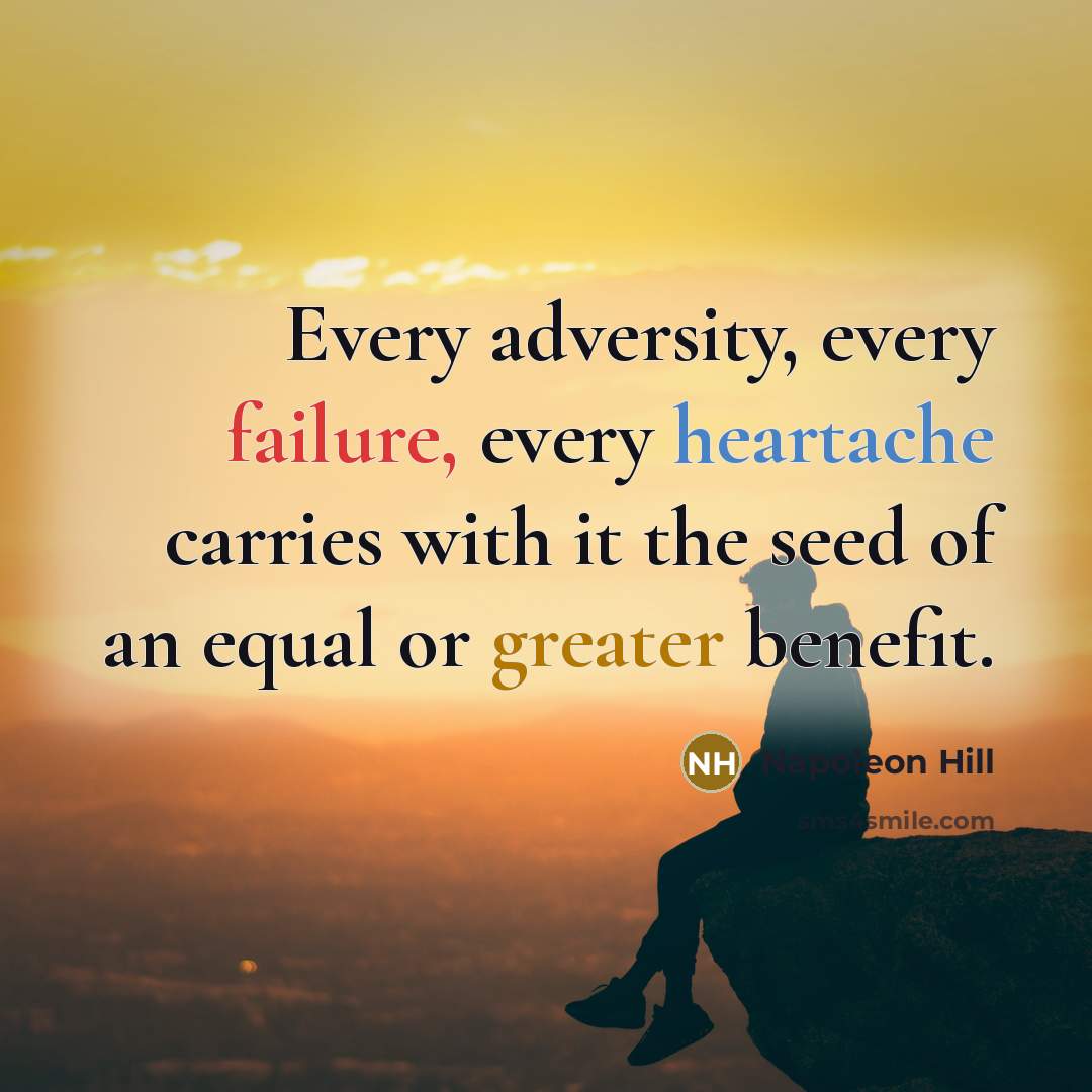 “Every adversity, every failure, every heartache carries with it the seed of an equal or greater benefit.” quote by Napoleon Hill