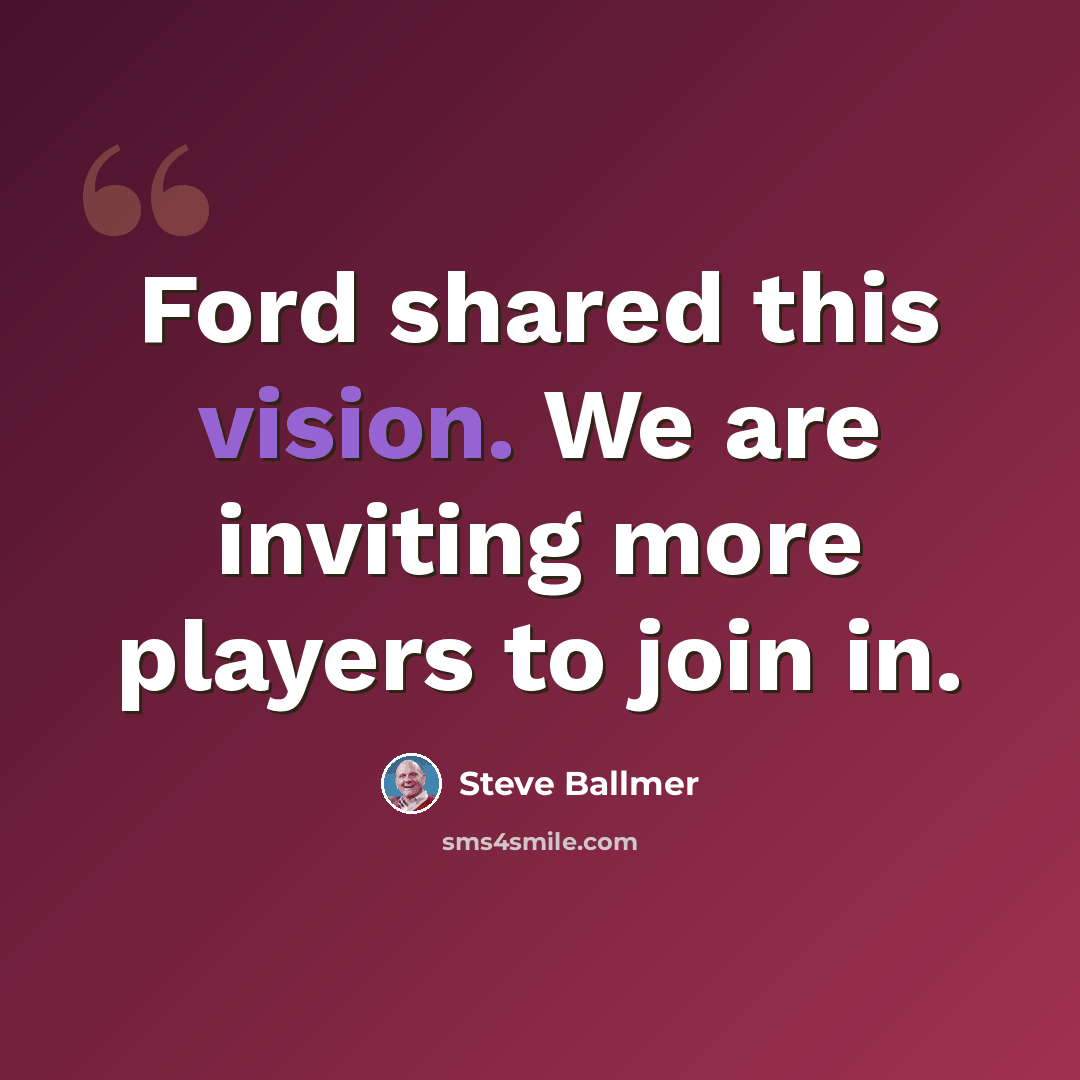 “Ford shared this vision. We are inviting more players to join in.” quote by Steve Ballmer