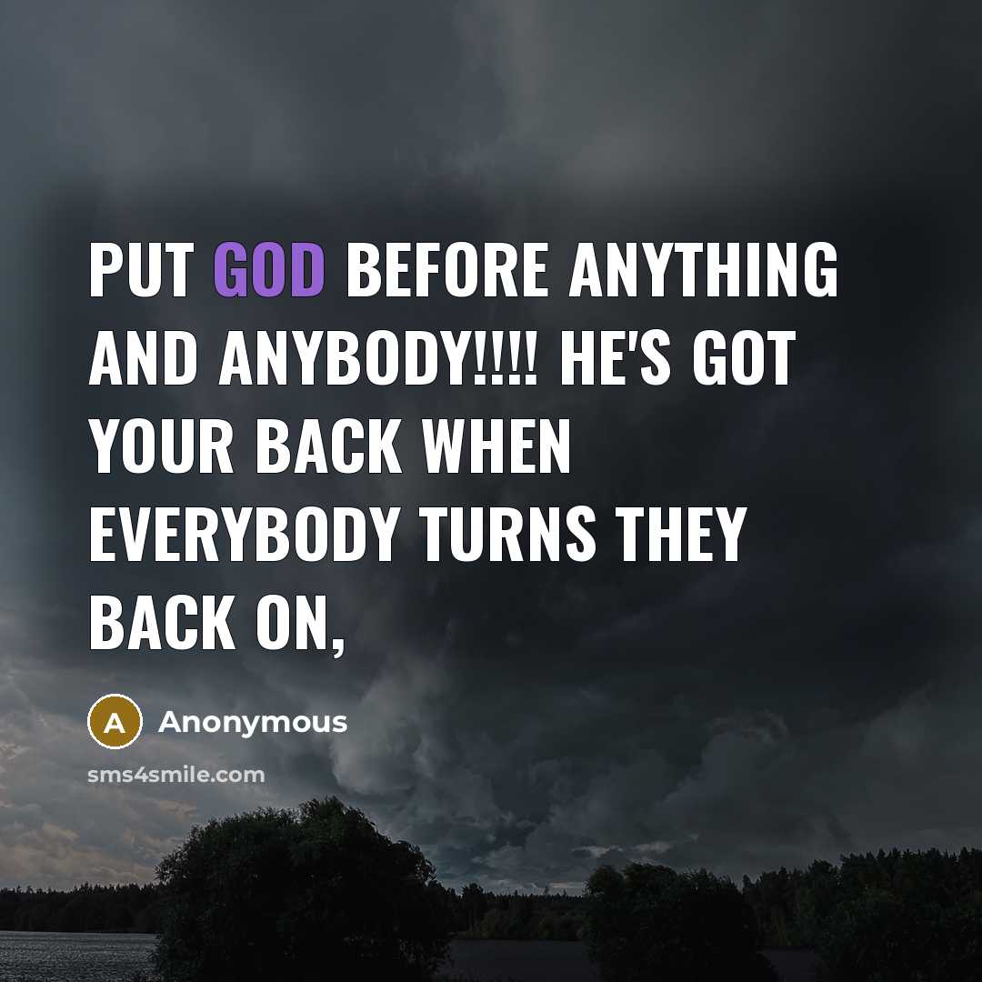 “Put GOD before anything and anybody!!!! He's got your back when everybody turns they back on,” quote by Anonymous