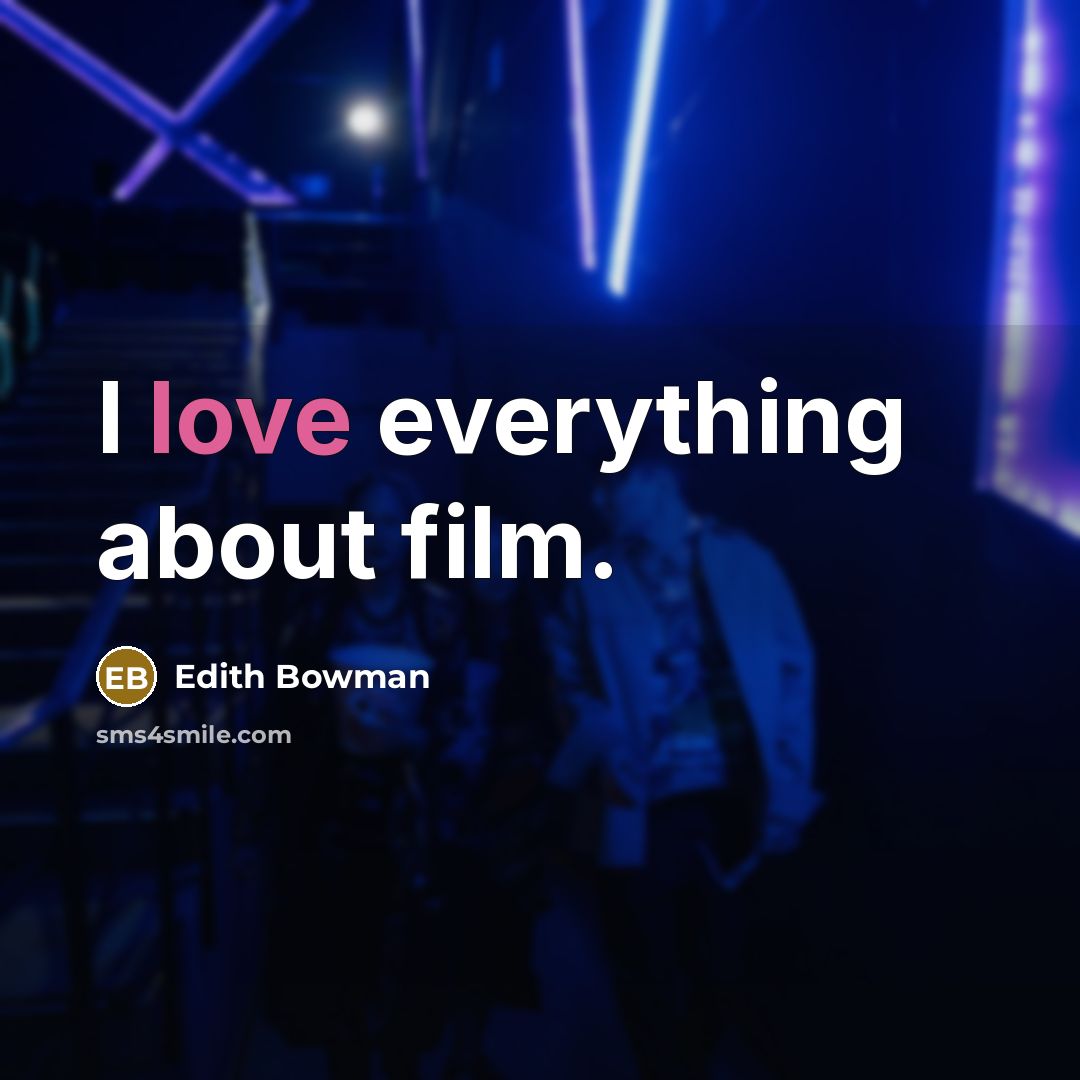 “I love everything about film.” quote by Edith Bowman