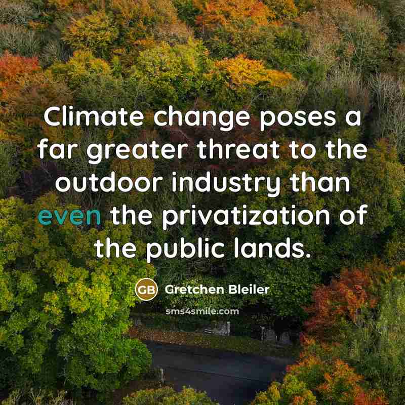 “Climate change poses a far greater threat to the outdoor industry than even the privatization of the public lands.” quote by Gretchen Bleiler