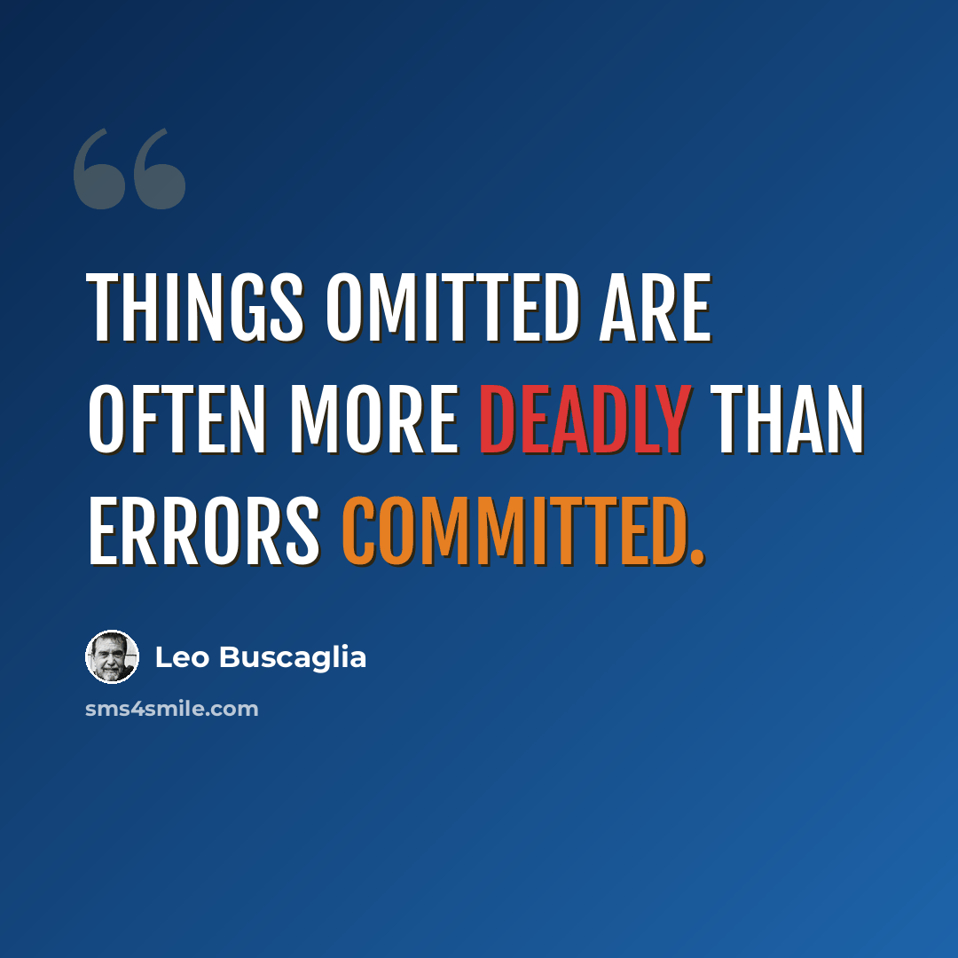 “Things omitted are often more deadly than errors committed.” quote by Leo Buscaglia