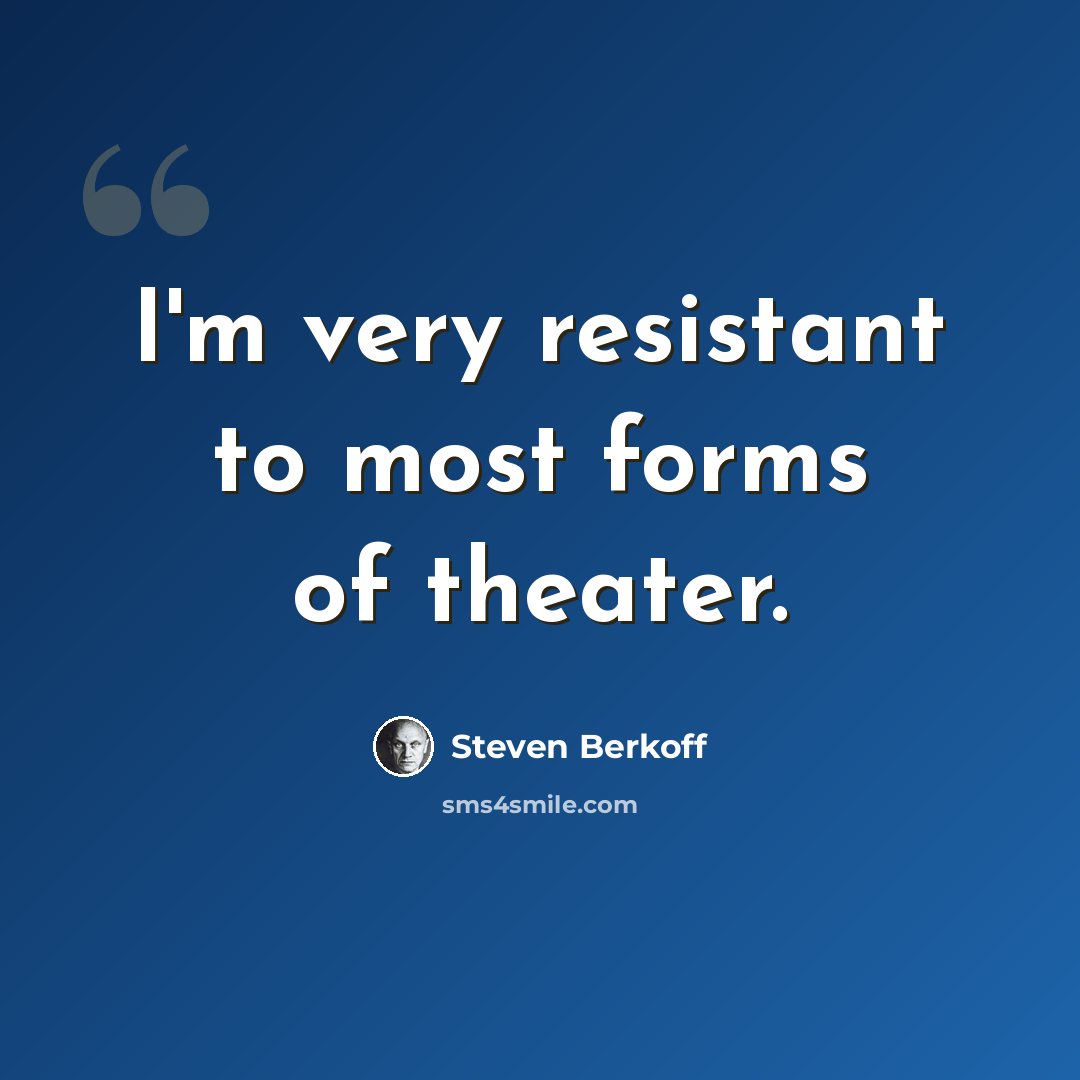 “I'm very resistant to most forms of theater.” quote by Steven Berkoff
