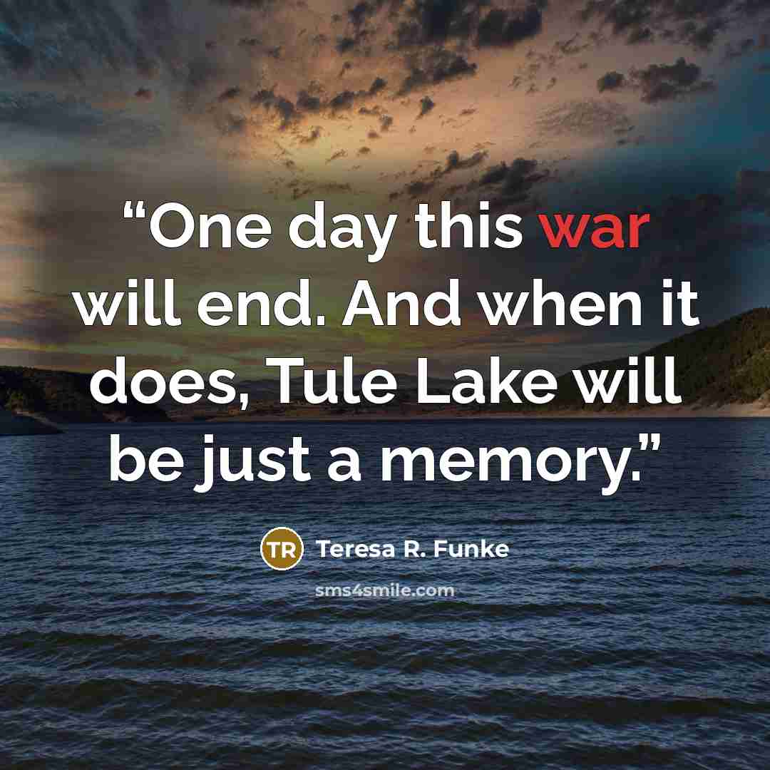 “One day this war will end. And when it does, Tule Lake will be just a memory.” quote by Teresa R. Funke