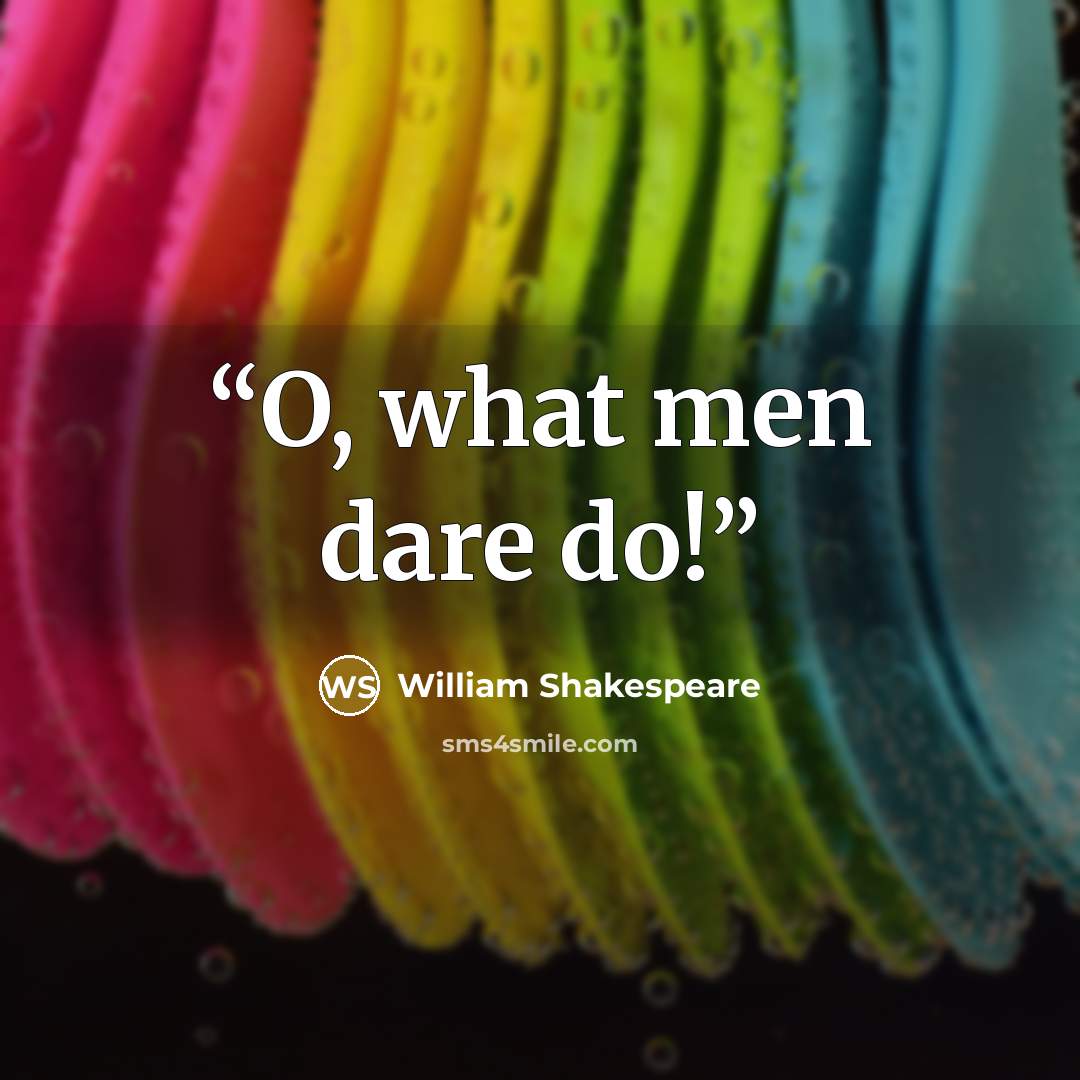 “O, what men dare do!” quote by William Shakespeare