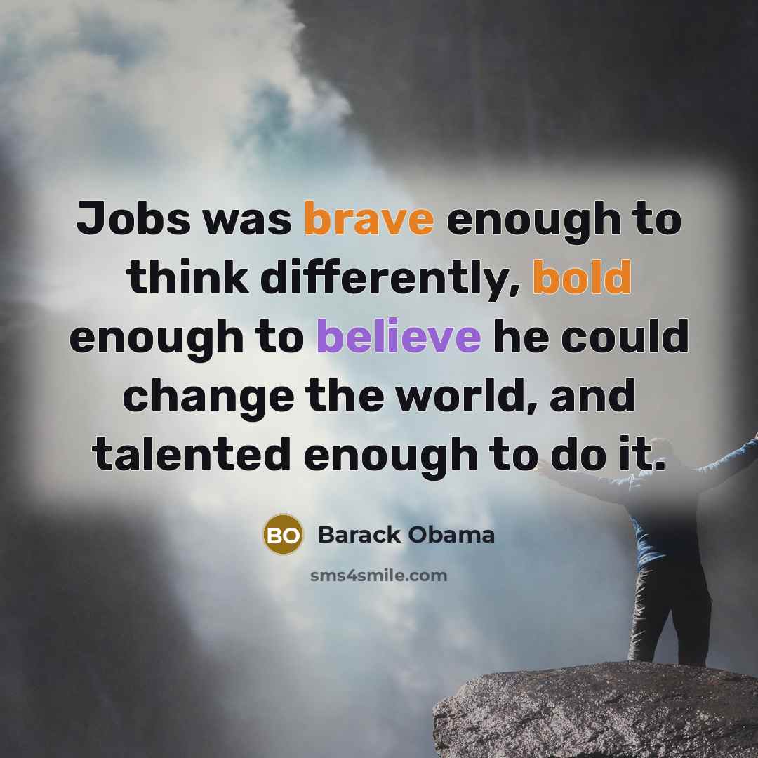 “Jobs was brave enough to think differently, bold enough to believe he could change the world, and talented enough to do it.” quote by Barack Obama