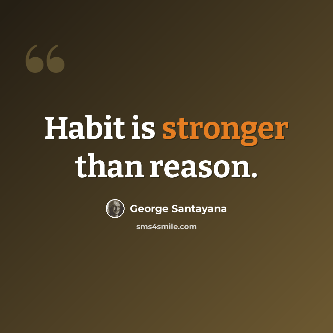 “Habit is stronger than reason.” quote by George Santayana