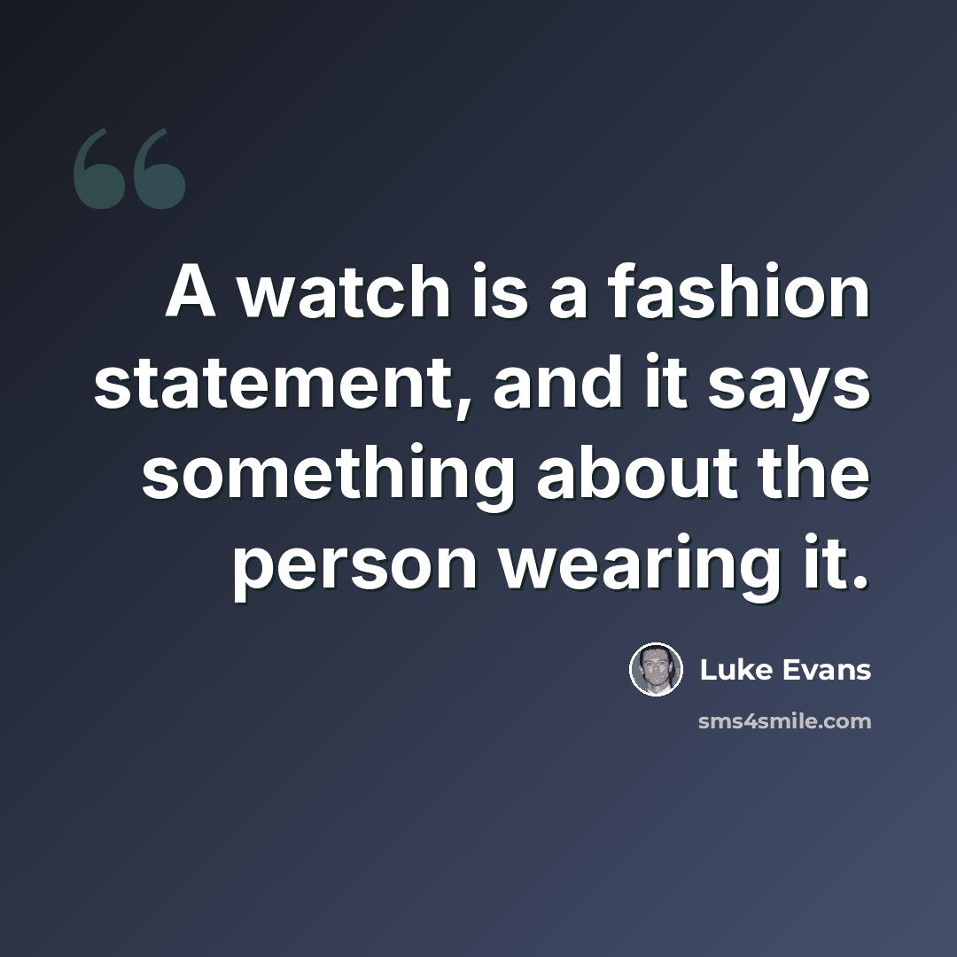 “A watch is a fashion statement, and it says something about the person wearing it.” quote by Luke Evans