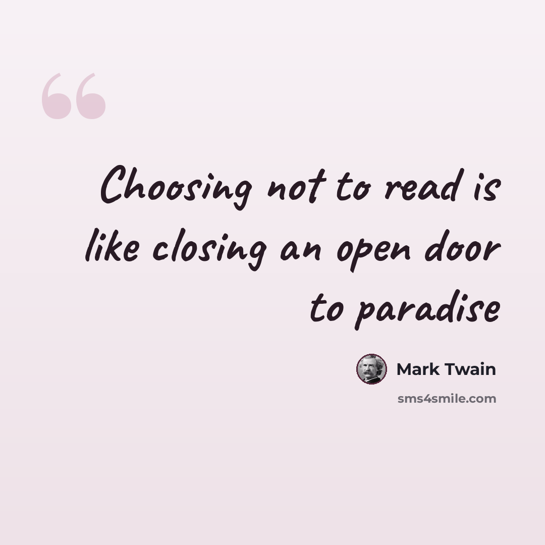 “Choosing not to read is like closing an open door to paradise” quote by Mark Twain