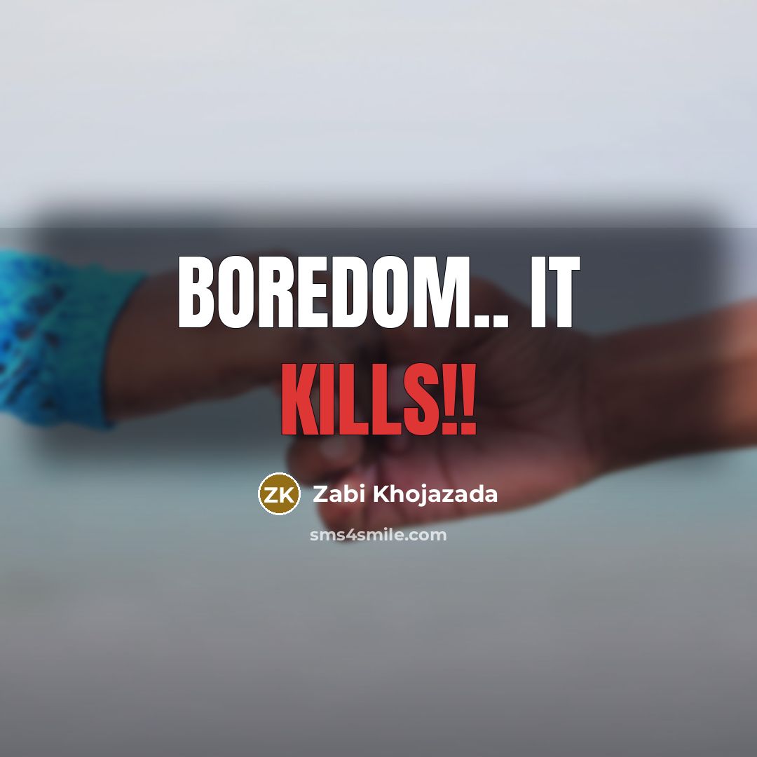 “Boredom.. it kills!!” quote by Zabi Khojazada