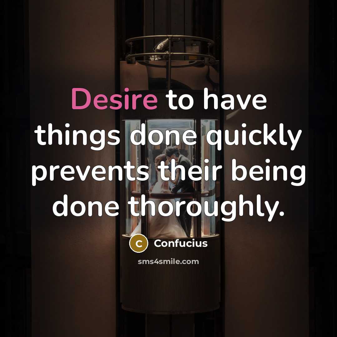 “Desire to have things done quickly prevents their being done thoroughly.” quote by Confucius