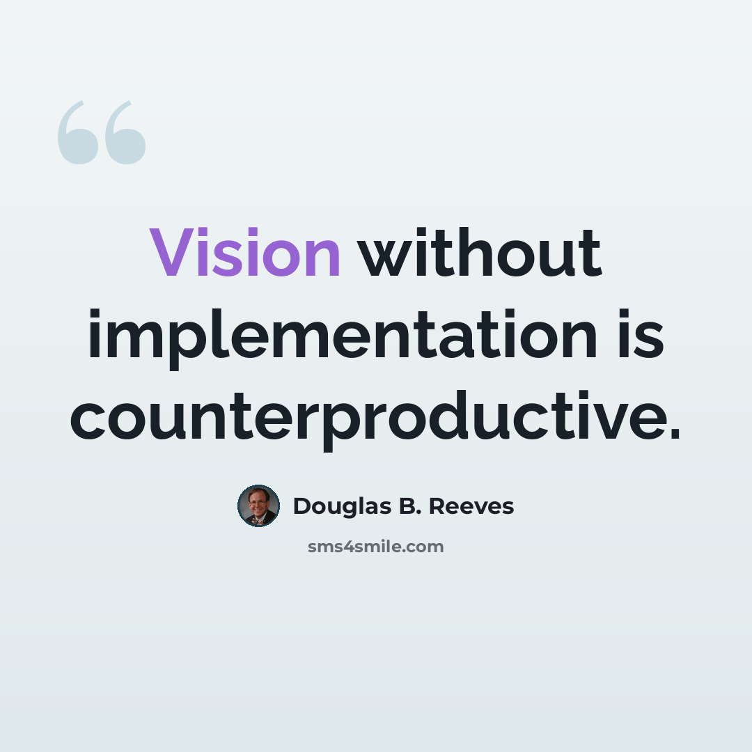 “Vision without implementation is counterproductive.” quote by Douglas B. Reeves