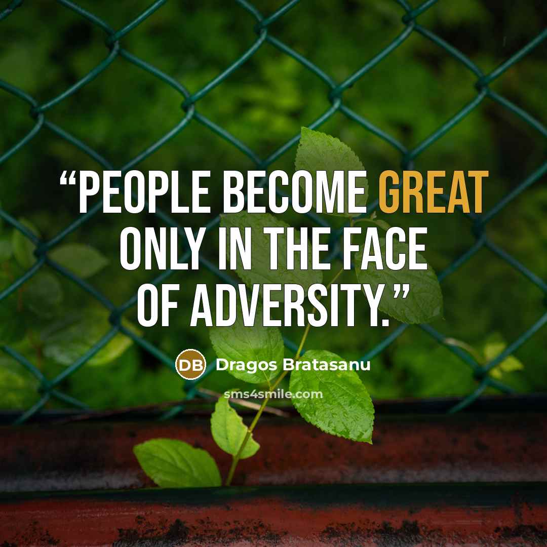 “People become great only in the face of adversity.” quote by Dragos Bratasanu