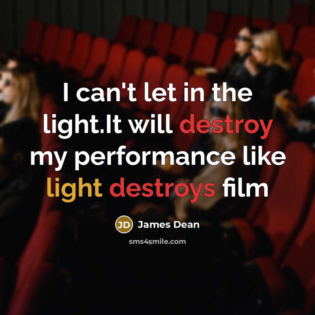 “I can't let in the light.It will destroy my performance like light destroys film” quote by James Dean