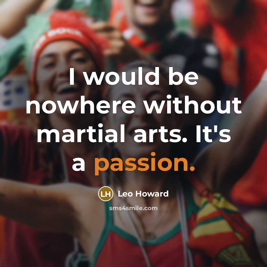 “I would be nowhere without martial arts. It's a passion.” quote by Leo Howard