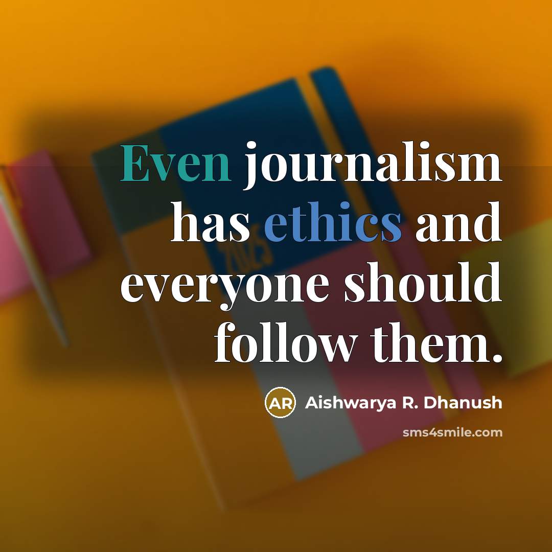 “Even journalism has ethics and everyone should follow them.” quote by Aishwarya R. Dhanush