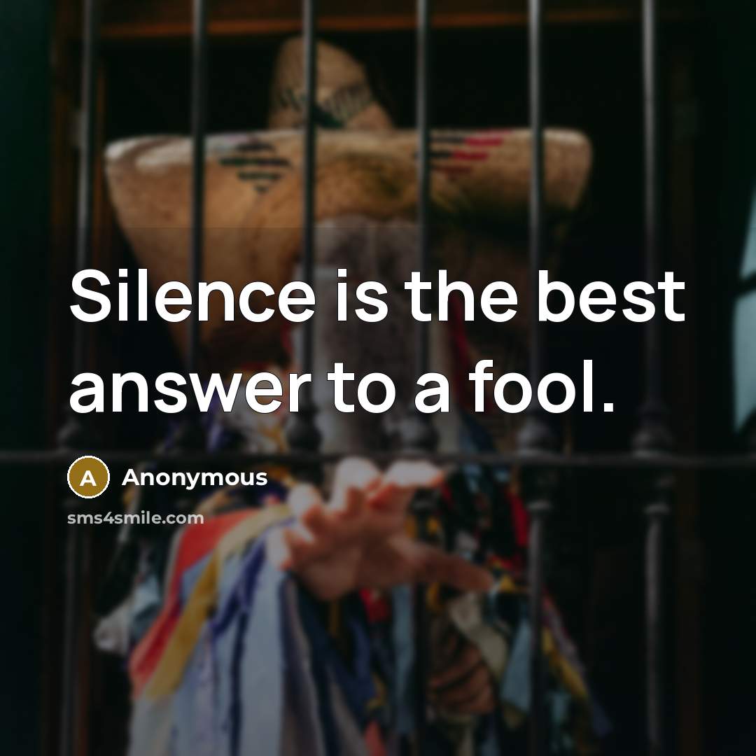 “Silence is the best answer to a fool.” quote by Anonymous