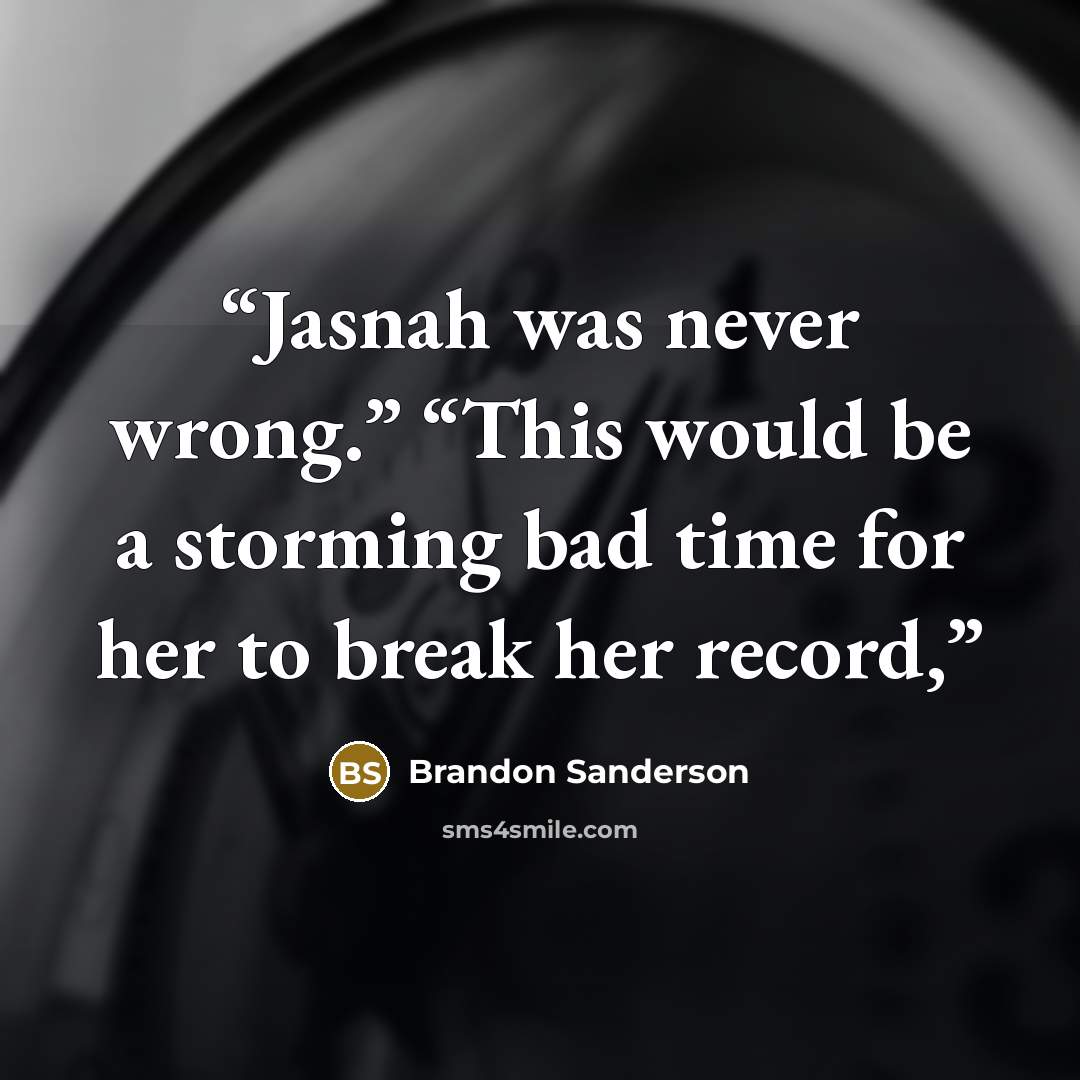 “Jasnah was never wrong.” “This would be a storming bad time for her to break her record,” quote by Brandon Sanderson