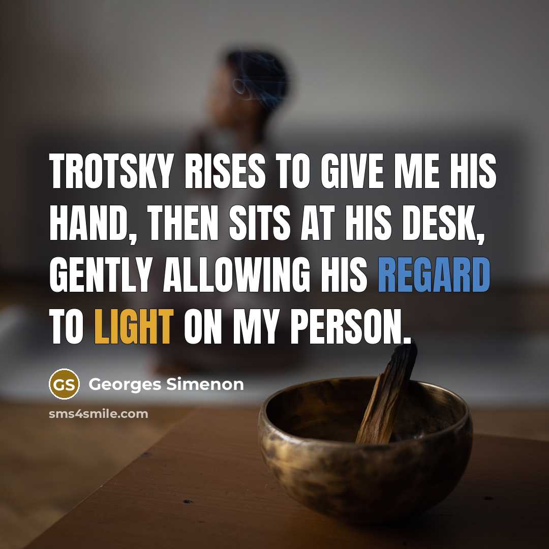 “Trotsky rises to give me his hand, then sits at his desk, gently allowing his regard to light on my person.” quote by Georges Simenon