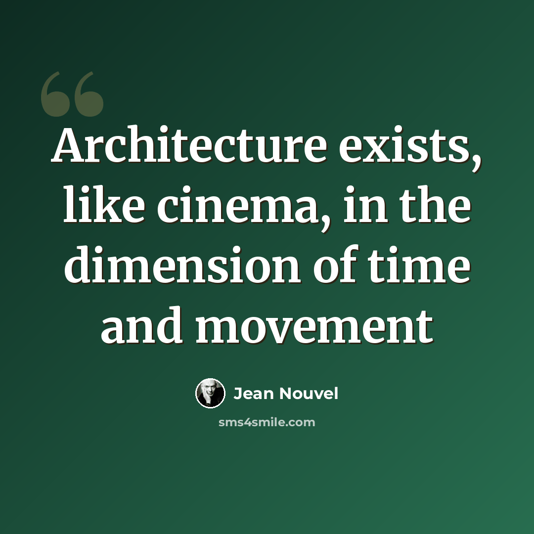“Architecture exists, like cinema, in the dimension of time and movement” quote by Jean Nouvel